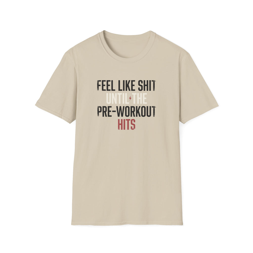 Feel like shit until pre hits T-Shirt