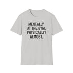 Mentally at the Gym. Physically? Almost – Witty Minimalist Tshirt