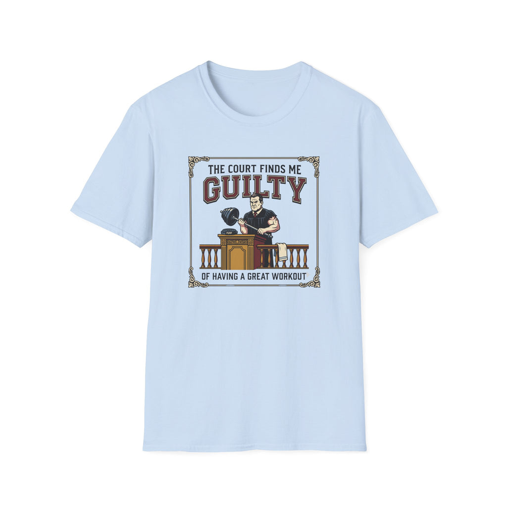 The court finds me guilty of great workout T-Shirt
