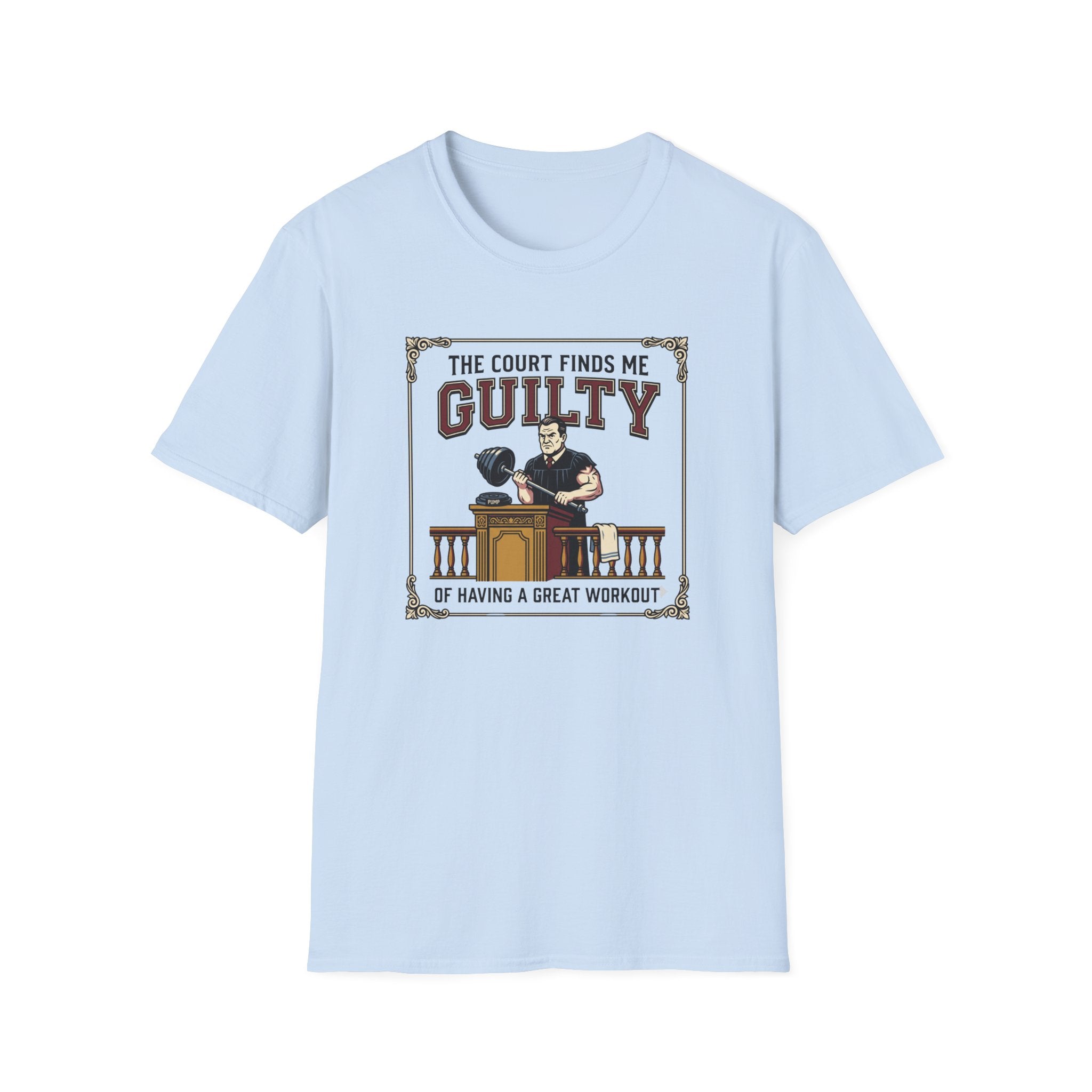 The court finds me guilty of great workout T-Shirt