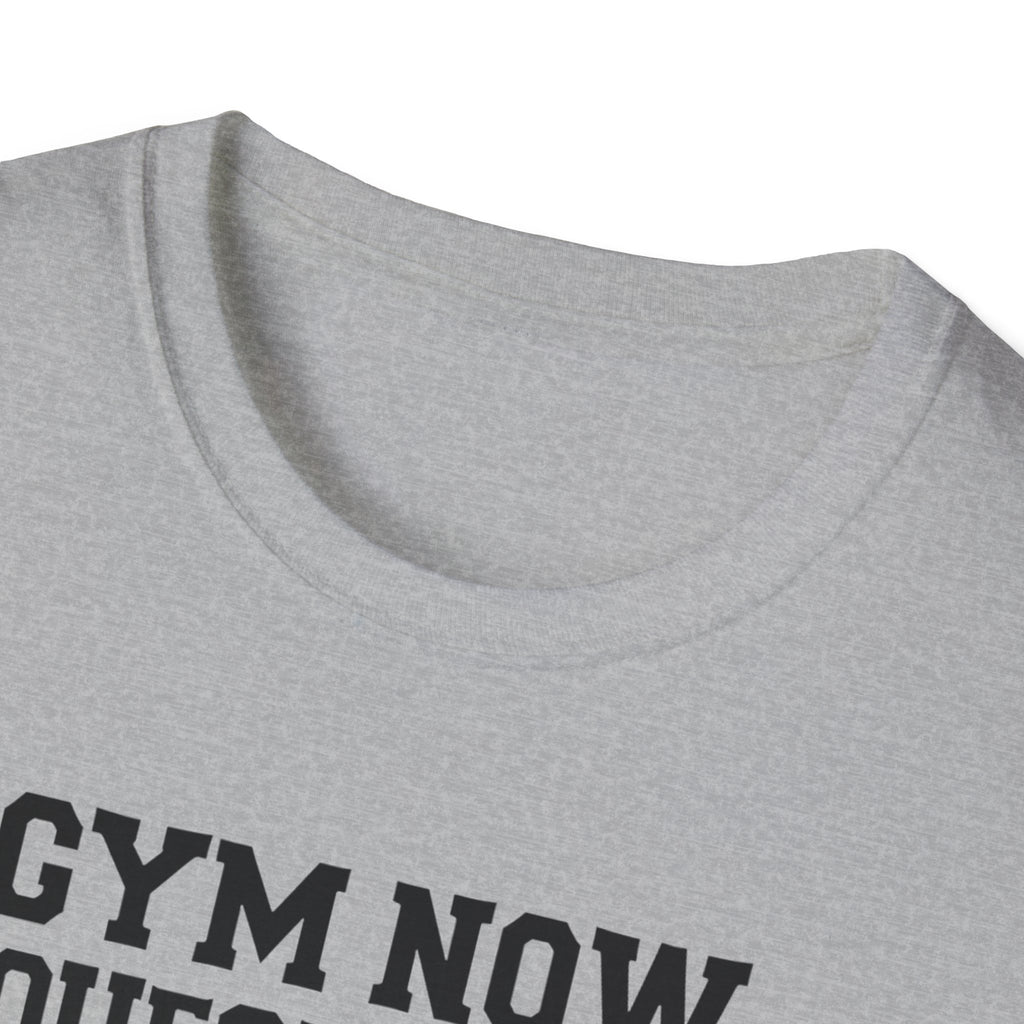 Gym Now, Questions Later – No-Nonsense Edition T-Shirt