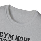 Gym Now, Questions Later – No-Nonsense Edition T-Shirt