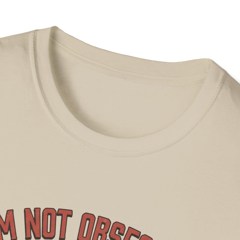 I'm not obsessed. I just have a membership T-Shirt