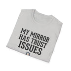 My mirror has trust issues T-Shirt