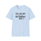 Feel like shit until pre workout hits - 2 T-Shirt