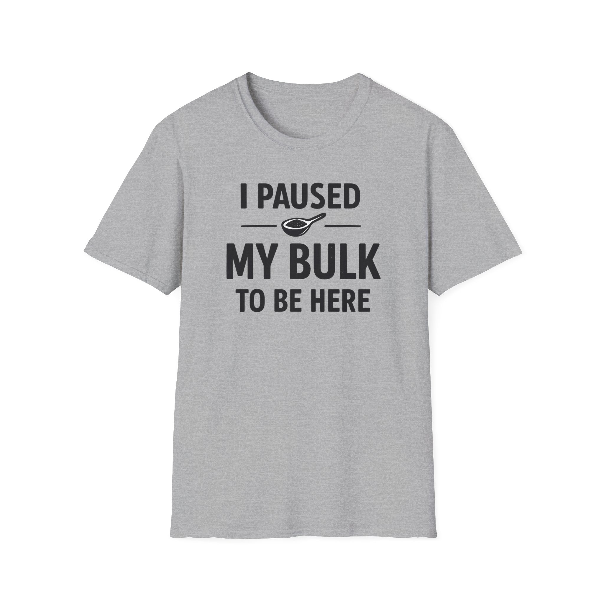 I Paused My Bulk to Be Here T-Shirt