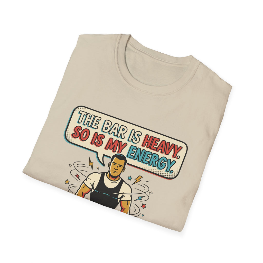 The bar is heavy, so is my energy T-Shirt