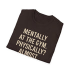 Mentally at the Gym. Physically? Almost – Witty Minimalist Tshirt
