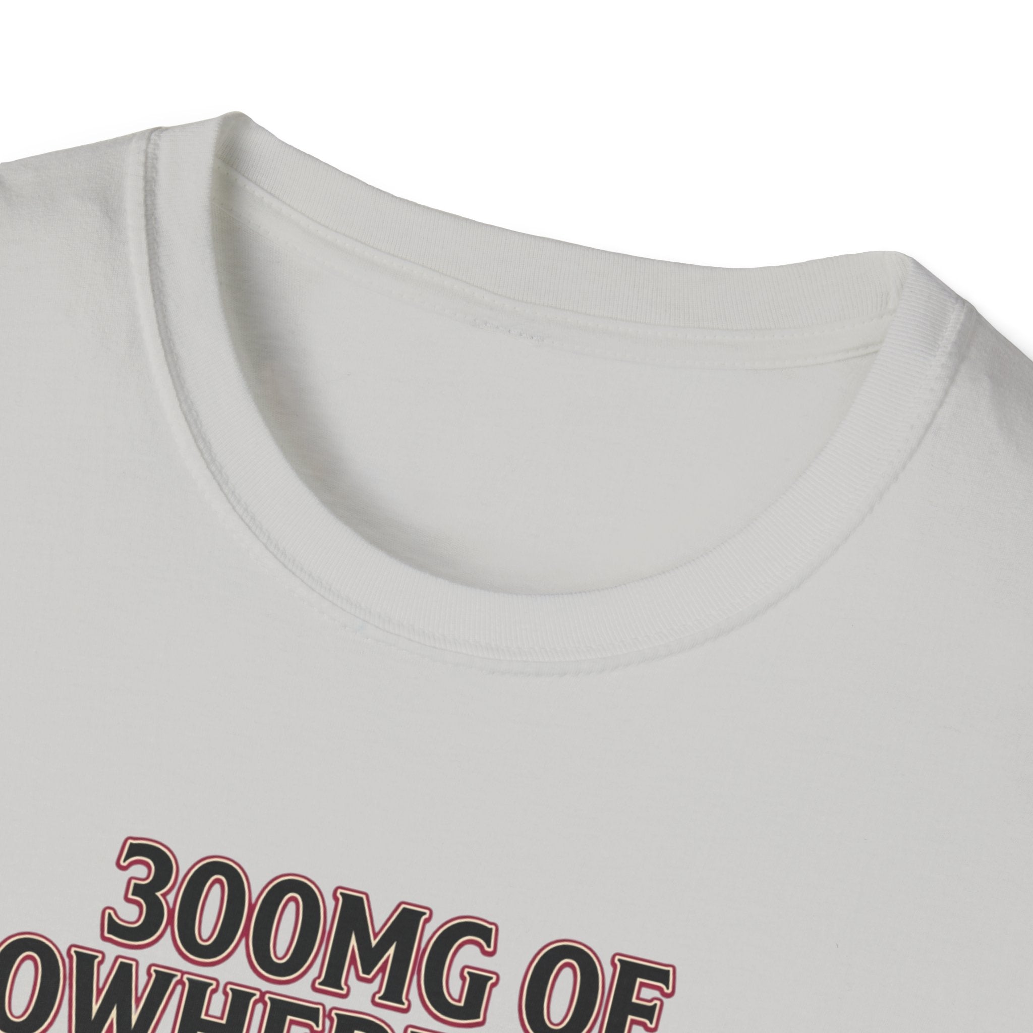 300mg of nowhere to go T-Shirt