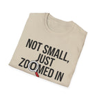Not small, just zoomed in T-Shirt