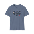 Feel like shit until pre workout hits - 2 T-Shirt