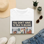 You don't have to talk to belong T-Shirt