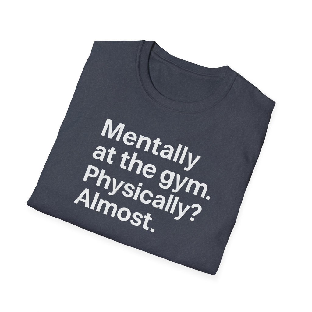 Mentally at the Gym – Almost There Minimalist Tshirt