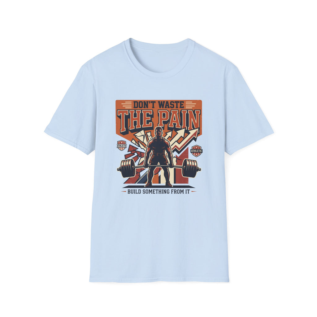 Don't waste the pain T-Shirt