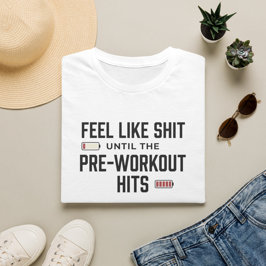 Feel like shit until pre workout hits - 2 T-Shirt
