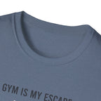 Gym is my escape - Minimalistic T-Shirt
