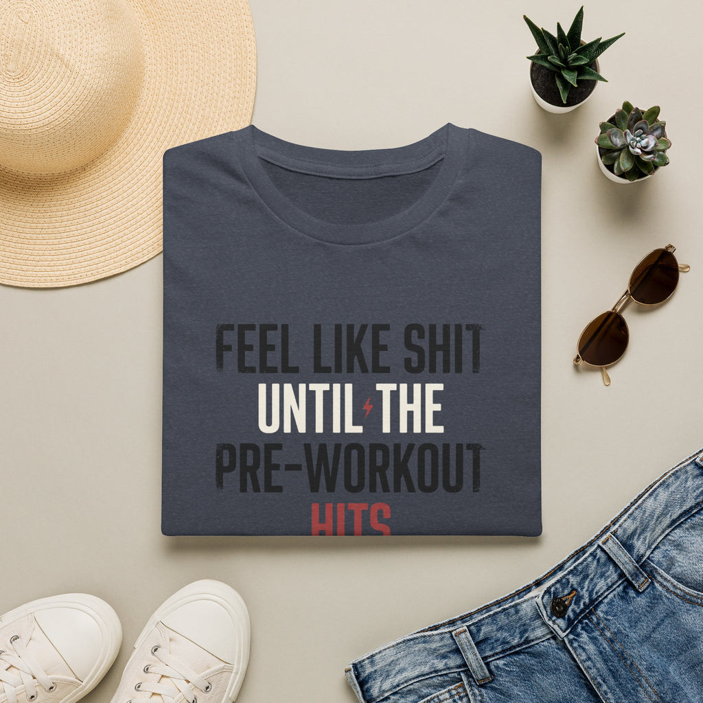 Feel like shit until pre hits T-Shirt