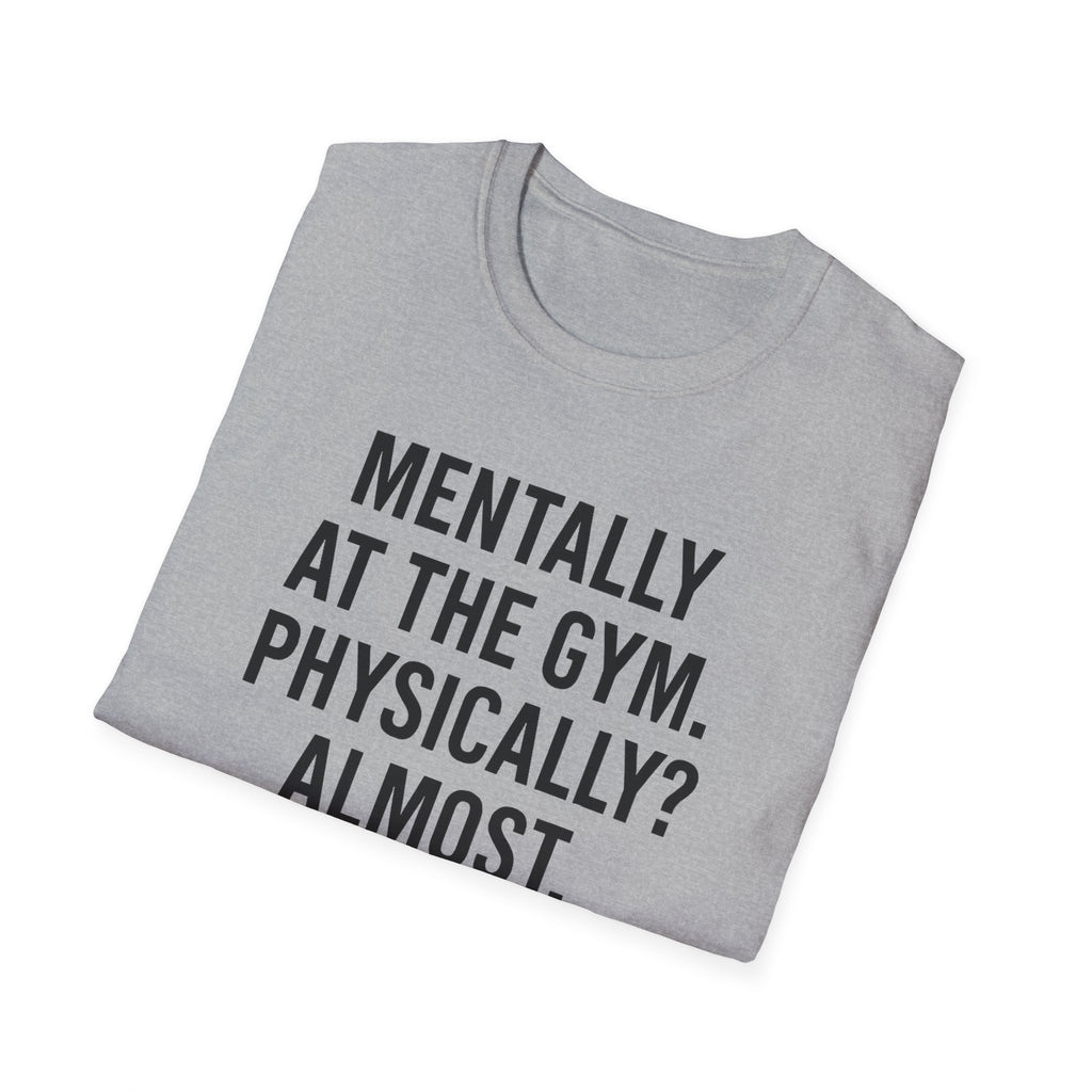 Mentally at the Gym. Physically? Almost – Witty Minimalist Tshirt