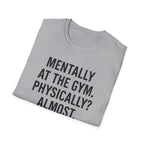 Mentally at the Gym. Physically? Almost – Witty Minimalist Tshirt