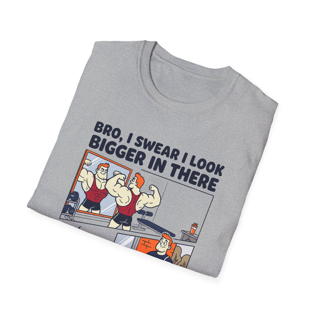 Bro, I swear I look bigger in there T-Shirt