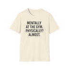 Mentally at the Gym. Physically? Almost – Witty Minimalist Tshirt