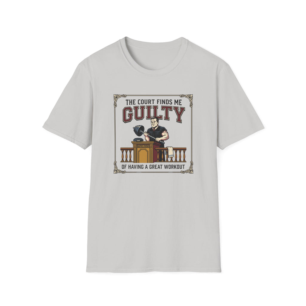 The court finds me guilty of great workout T-Shirt