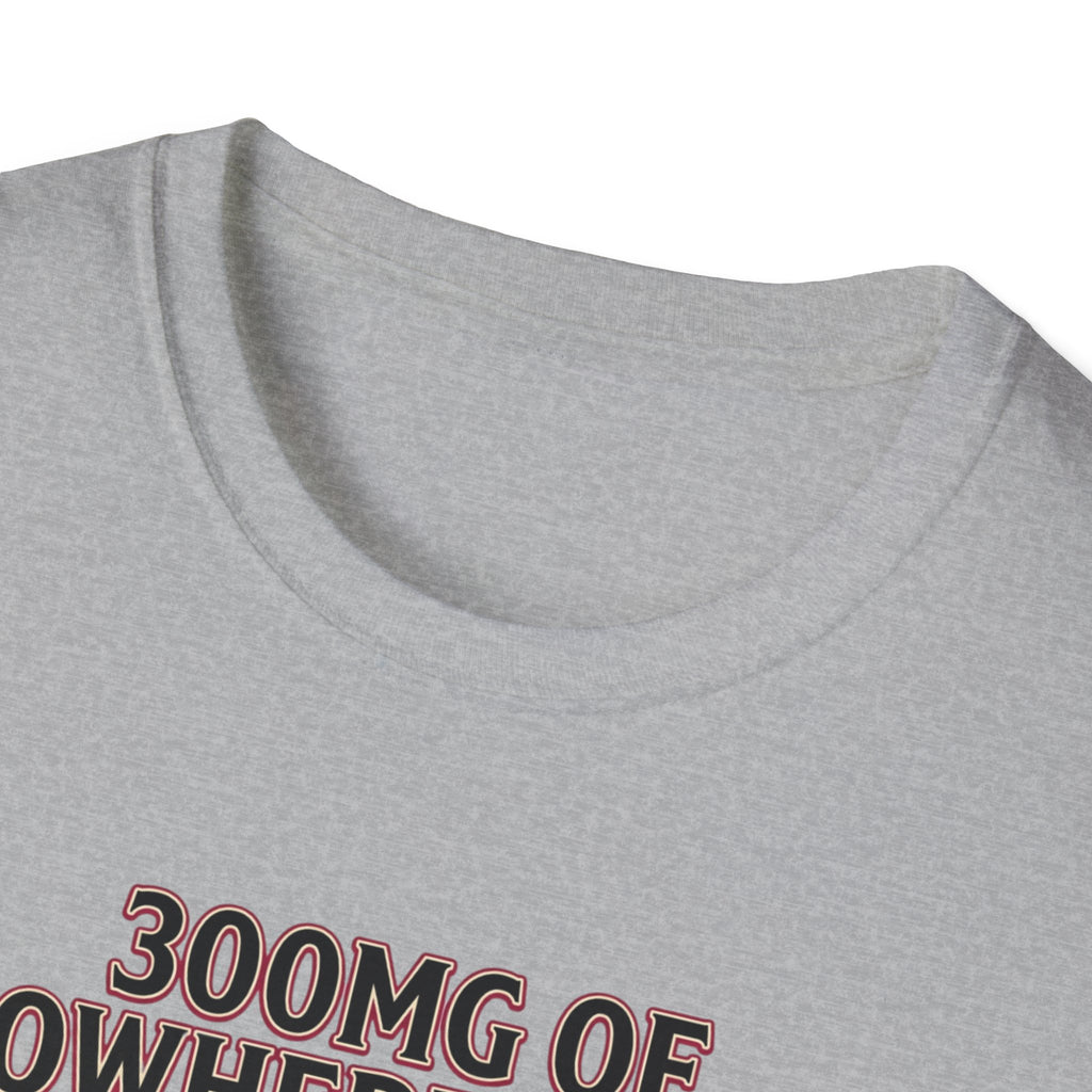 300mg of nowhere to go T-Shirt
