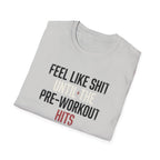 Feel like shit until pre hits T-Shirt