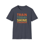 Train Today. Shine Tomorrow. T-Shirt