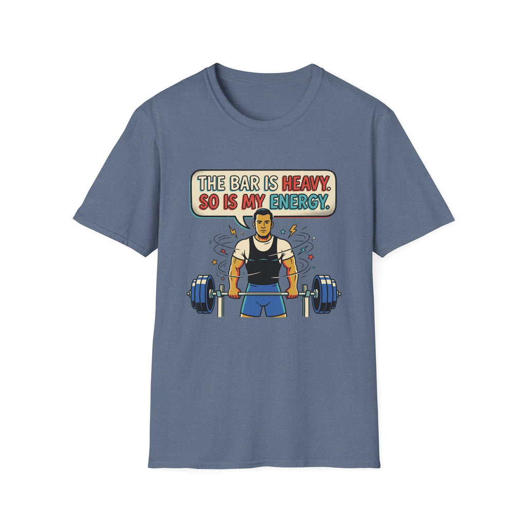 The bar is heavy, so is my energy T-Shirt