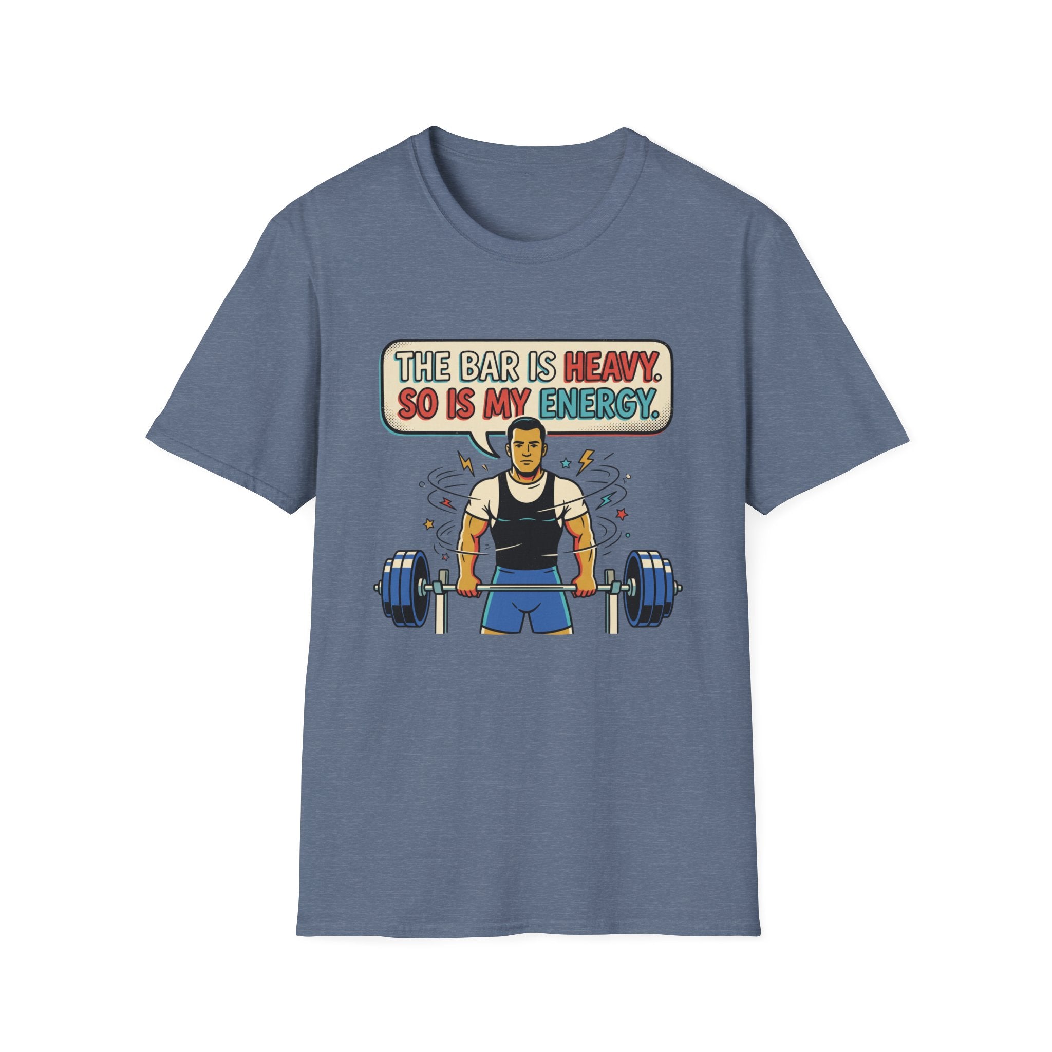 The bar is heavy, so is my energy T-Shirt