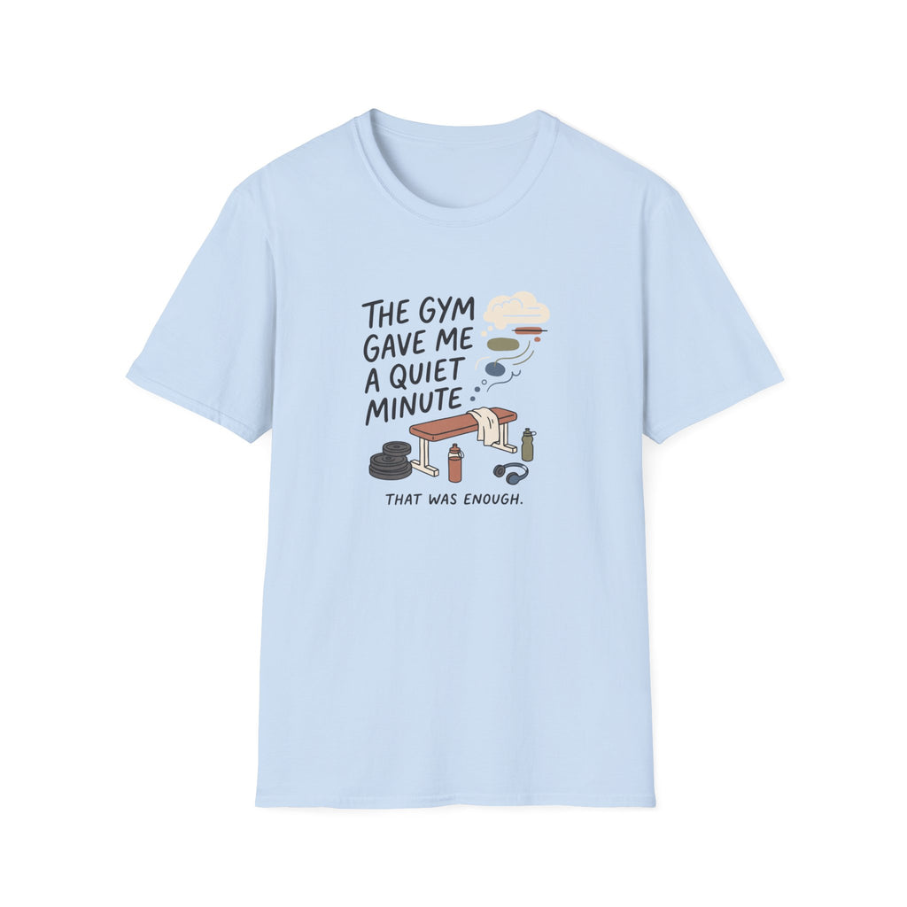 The Gym gave me a quiet minute T-Shirt