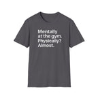 Mentally at the Gym – Almost There Minimalist Tshirt