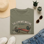 Gym was waiting. So was I T-Shirt