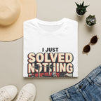 I just solved nothing for 90 minutes T-Shirt