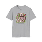 Took pre at night - Great decision T-Shirt
