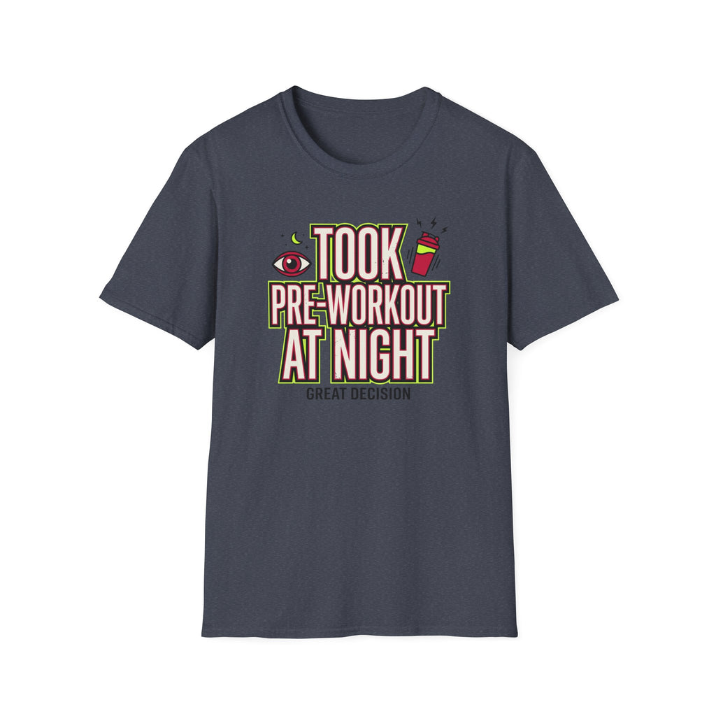 Took pre at night - Great decision T-Shirt