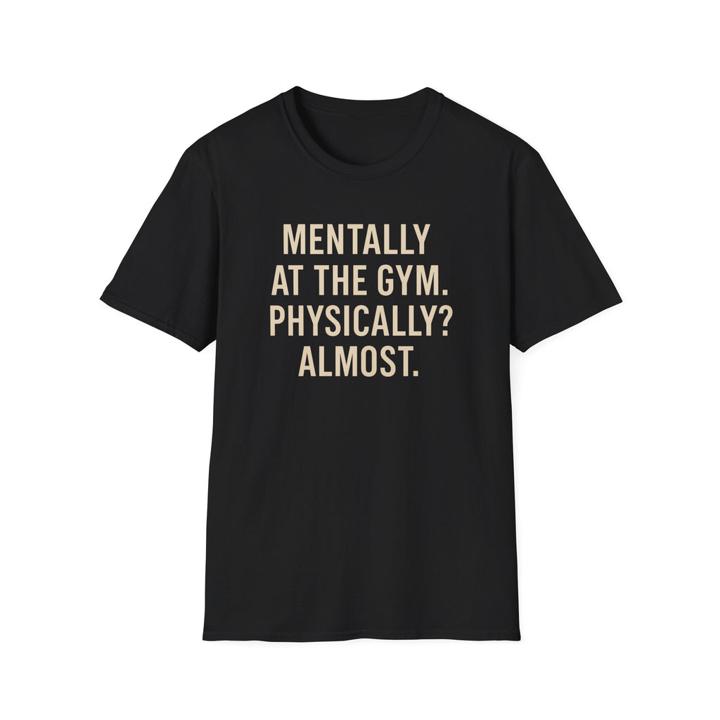 Mentally at the Gym. Physically? Almost – Witty Minimalist Tshirt