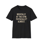 Mentally at the Gym. Physically? Almost – Witty Minimalist Tshirt