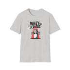 Whey Too Serious T-Shirt