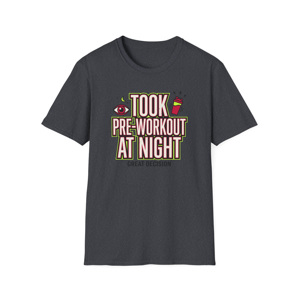 Took pre at night - Great decision T-Shirt
