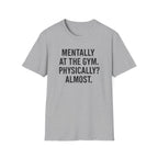 Mentally at the Gym. Physically? Almost – Witty Minimalist Tshirt