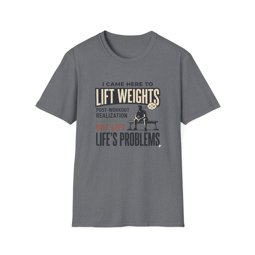 Came here to lift, not lift life problems T-Shirt
