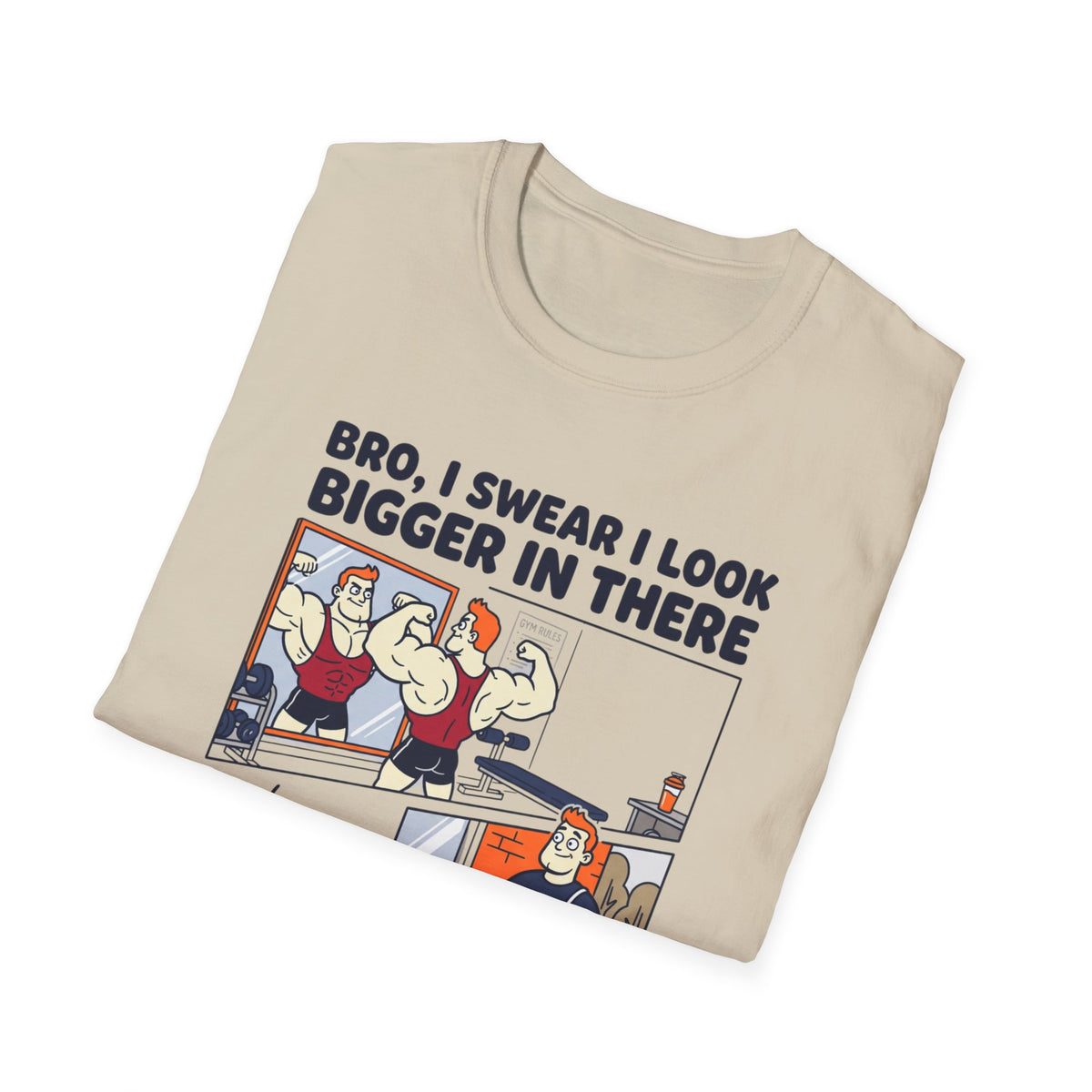 Bro, I swear I look bigger in there T-Shirt