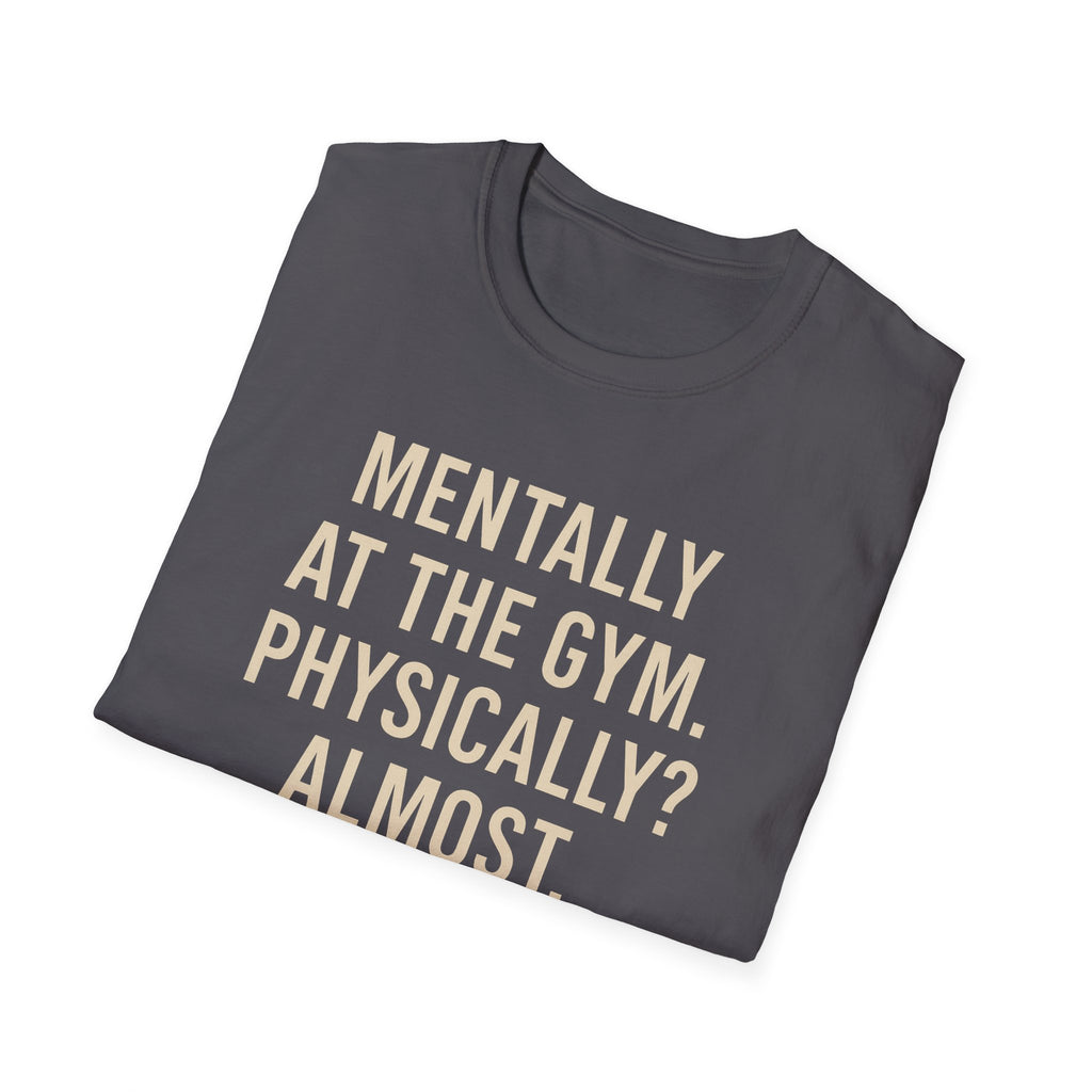 Mentally at the Gym. Physically? Almost – Witty Minimalist Tshirt