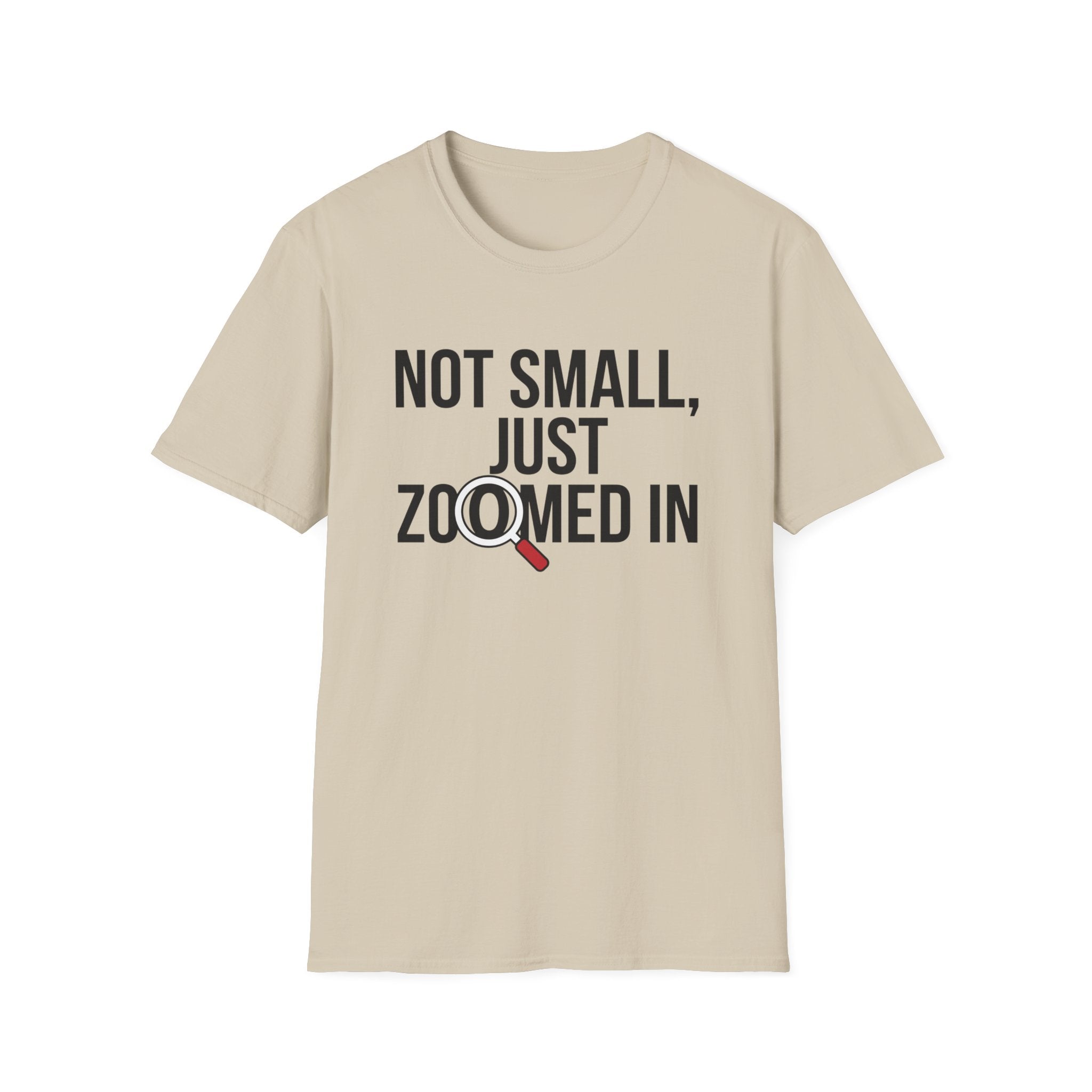 Not small, just zoomed in T-Shirt