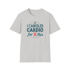 I Canceled Cardio for This? T-Shirt