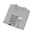 The Gym gave me a quiet minute T-Shirt