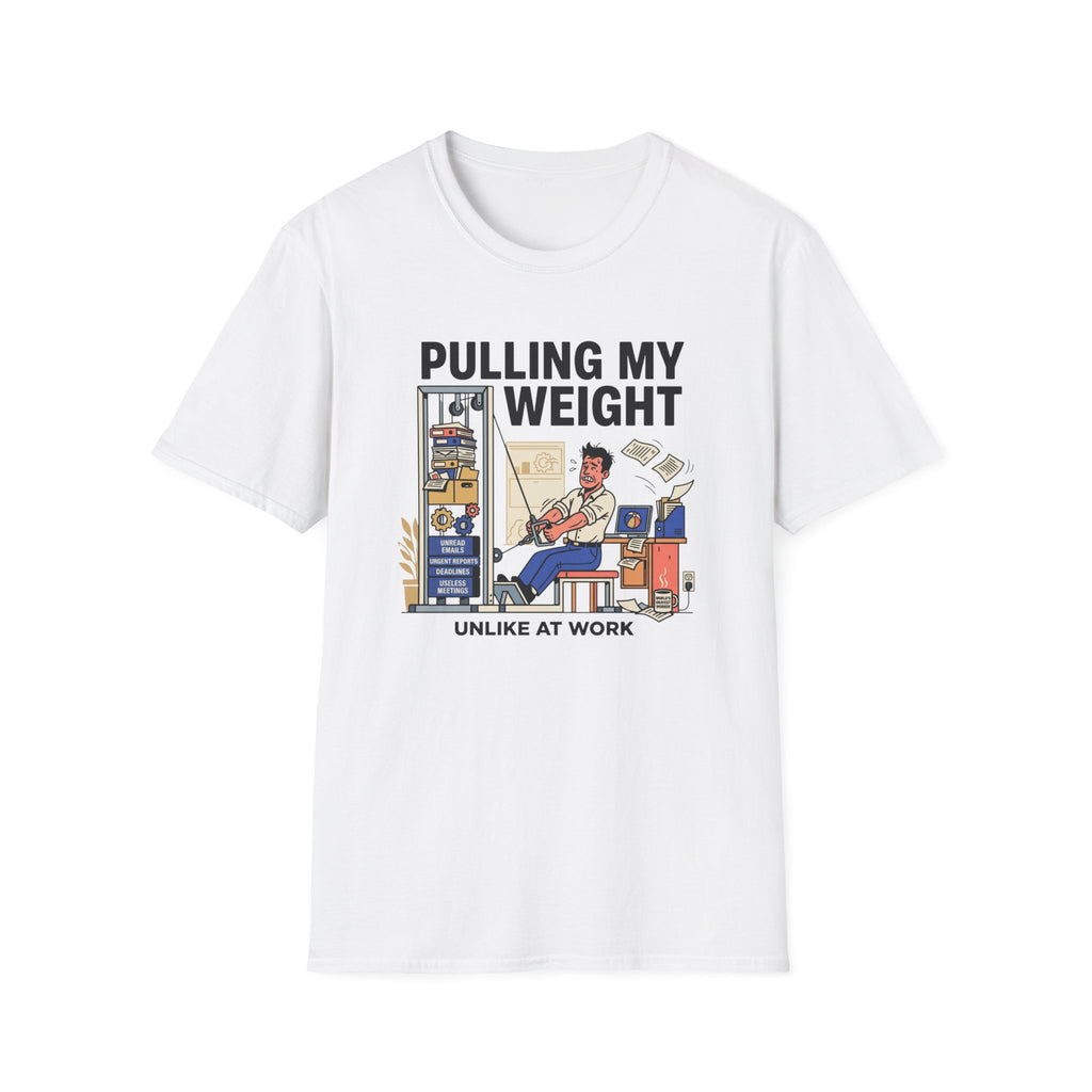 Pulling my weight, unlike at work T-Shirt