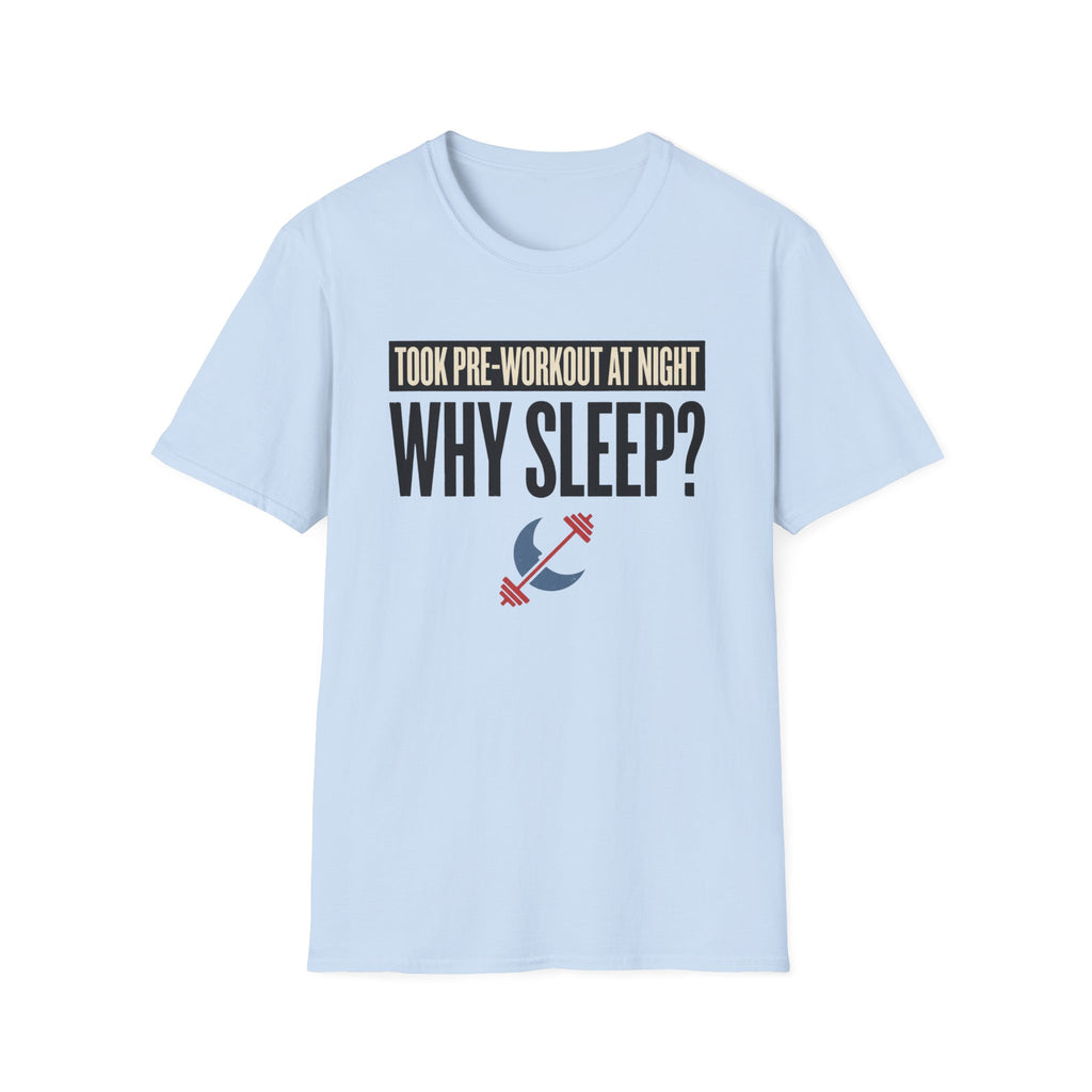 Took pre at night - Why Sleep T-Shirt